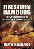 Firestorm Hamburg: The Facts Surrounding the Destruction of a German City, 1943 di Martin Middlebrook edito da PEN & SWORD MILITARY