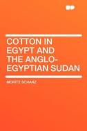 Cotton in Egypt and the Anglo-Egyptian Sudan di Moritz Schanz edito da HardPress Publishing