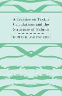 A Treatise on Textile Calculations and the Structure of Fabrics di Thomas R. Ashenhurst edito da READ BOOKS