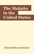 The Mulatto in the United States di Edward Byron Reuter edito da INTL LAW & TAXATION PUBL