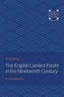 The English Landed Estate in the Nineteeth Century: Its Administration di David Spring edito da JOHNS HOPKINS UNIV PR