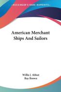 American Merchant Ships And Sailors di Willis J. Abbot edito da Kessinger Publishing, Llc