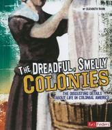 The Dreadful, Smelly Colonies: The Disgusting Details about Life in Colonial America di Elizabeth Raum edito da CAPSTONE PR