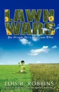 Lawn Wars: The Struggle for a New Lawn Ethic di Lois B. Robbins edito da AUTHORHOUSE