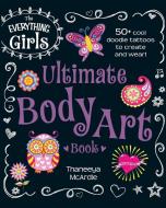 The Everything Girls Ultimate Body Art Book di Thaneeya Mcardle edito da Adams Media
