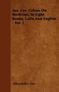 Aur. Cor. Celsus On Medicine, In Eight Books, Latin And English - Vol. I di Alexander Lee edito da Fournier Press