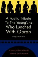 A Poetic Tribute to the Young'uns Who Lunched with Oprah: History in Poetic Verse di Revonne Leach-Woods, Cassandra Leach-Johnson edito da AUTHORHOUSE