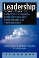 Leadership Behavior Impact on Employee's Loyalty, Engagement and Organizational Performance di Raimi-Akinleye Abiodun edito da AuthorHouse