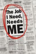 The Job I Need, Needs Me di Andy Thomas edito da Createspace