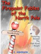 The Firepoint Fables of the North Pole di E. Anderson edito da Createspace