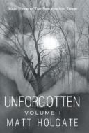 Unforgotten, Volume I di Matt Holgate edito da Iuniverse