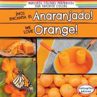 Nos Encanta El Anaranjado! / We Love Orange! di Emma O'Connell edito da Gareth Stevens Publishing