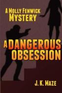 A Dangerous Obsession: A Mollie Fenwick Mystery di J. K. Maze edito da Createspace