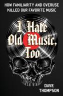 I Hate Old Music, Too di Dave Thompson edito da Backbeat