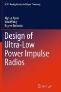 Design of Ultra-Low Power Impulse Radios di Alyssa Apsel, Rajeev Dokania, Xiao Wang edito da Springer New York