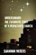 Underground: The Futuristic Story of a Persecuted Church di Shannon Meiers edito da Createspace