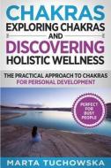 Chakras: Exploring Chakras and Discovering Holistic Wellness-The Practical Approach to Chakras for Personal Development di Marta Tuchowska edito da Createspace
