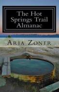 The Hot Springs Trail Almanac: A Thru-Soaker's Photographic Reference di Aria Zoner edito da Createspace