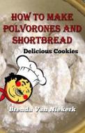 How to Make Polvorones and Shortbread: Delicious Cookies di Brenda Van Niekerk edito da Createspace