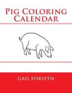Pig Coloring Calendar di Gail Forsyth edito da Createspace