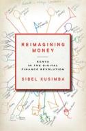 Reimagining Money: Kenya in the Digital Finance Revolution di Sibel Kusimba edito da STANFORD UNIV PR