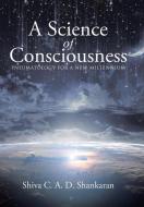 A Science of Consciousness di Shiva C. A. D. Shankaran edito da Balboa Press