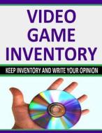 Video Game Inventory: Keep Inventory and Write Your Opinion di Frances P. Robinson edito da Createspace