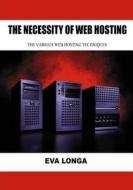 The Necessity of Web Hosting: The Various Web Hosting Techniques di Eva Longa edito da Createspace