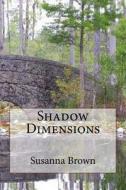 Shadow Dimensions di Susanna Brown edito da Createspace
