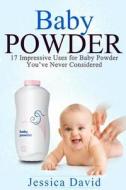 Baby Powder: 17 Impressive Uses for Baby Powder You've Never Considered di Jessica David edito da Createspace