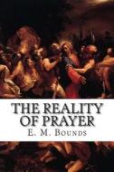 The Reality of Prayer di Edward M. Bounds, E. M. Bounds edito da Createspace