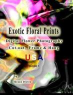 Exotic Floral Prints Digital Flower Photography: Cut-Out, Frame & Hang USA Book 1 di Grace Divine edito da Createspace