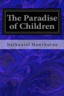 The Paradise of Children di Nathaniel Hawthorne edito da Createspace Independent Publishing Platform