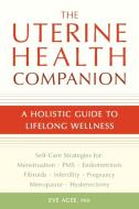 The Uterine Health Companion: A Holistic Guide to Lifelong Wellness di Eve Agee edito da CELESTIAL ARTS