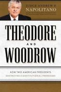 Theodore and Woodrow: How Two American Presidents Destroyed Constitutional Freedom di Andrew P. Napolitano edito da THOMAS NELSON PUB