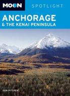 Moon Spotlight Anchorage And The Kenai Peninsula di Don Pitcher edito da Avalon Travel Publishing