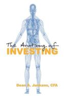 The Anatomy Of Investing di Dean Junkans edito da Eloquent Books