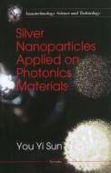 Silver Nanoparticles Applied on Photonics Materials* di You Yi Sun edito da Nova Science Publishers Inc