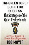 The Green Beret Guide for Success: The Strategies of the Quiet Professionals di Bob Mayer edito da LIGHTNING SOURCE INC