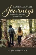 Compassionate Journeys di G. Jay Westbrook edito da Christian Faith Publishing, Inc