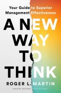 A New Way to Think: Your Guide to Superior Management Effectiveness di Roger L. Martin edito da HARVARD BUSINESS REVIEW PR