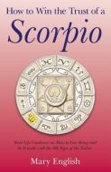 How to Win the Trust of a Scorpio: Real Life Guidance on How to Get Along and Be Friends with the Eighth Sign of the Zod di Mary English edito da JOHN HUNT PUB
