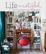 Life Unstyled di Emily Henson edito da Ryland, Peters & Small Ltd