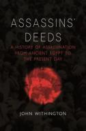 Assassins' Deeds: A History of Assassination from Ancient Egypt to the Present Day di John Withington edito da REAKTION BOOKS