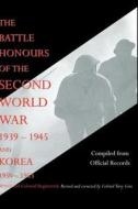 Battle Honours of the Second World War 1939 - 1945 and Korea 1950 - 1953 (British and Colonial Regiments) di Compiled from Official Records edito da NAVAL & MILITARY PR