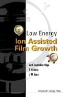 Low Energy Ion Assisted Film Growth di Agustin (Csic-univ Sevilla Gonzalez-elipe, Jose M (Univ Autonoma De Madrid Sanz, Francisco (Csic Yubero edito da Imperial College Press