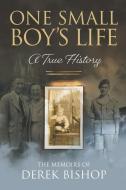 One Small Boy's Life: A True History di Derek Bishop edito da MEREO BOOKS