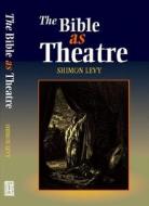 Bible as Theatre di Shimon Levy edito da Sussex Academic Press