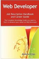 The The Complete Knowledge Guide You Need To Start Or Advance Your Career As Web Developer. Practical Manual For Job-hunters And Career-changers. di Andrew Klipp edito da Emereo Pty Limited