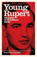Young Rupert: The Making of the Murdoch Empire di Walter Marsh edito da SCRIBE PUBN